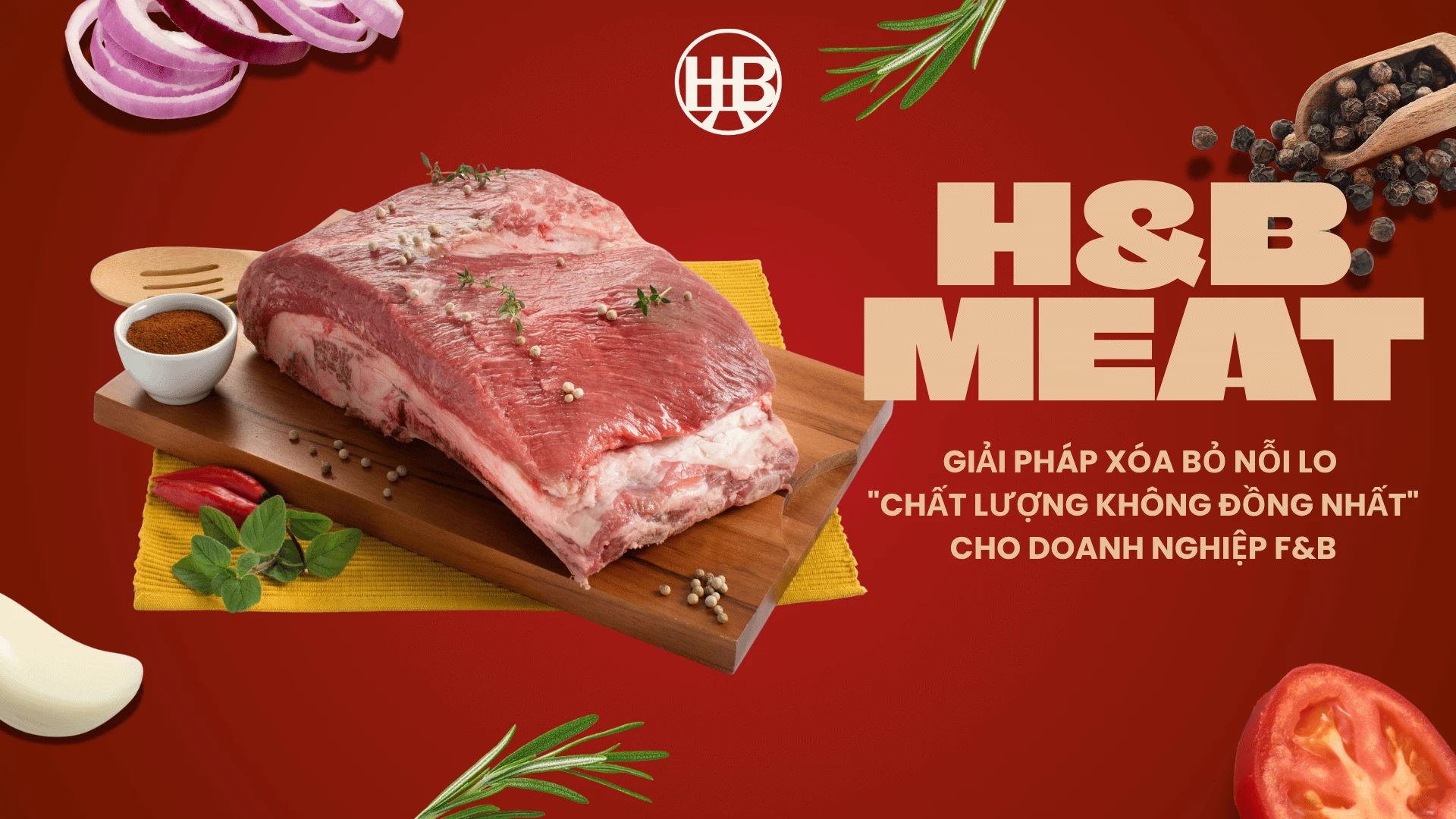 H&B Meat - Giải Pháp Xóa Bỏ Nỗi Lo "Chất Lượng Không Đồng Nhất" Cho Doanh Nghiệp F&B